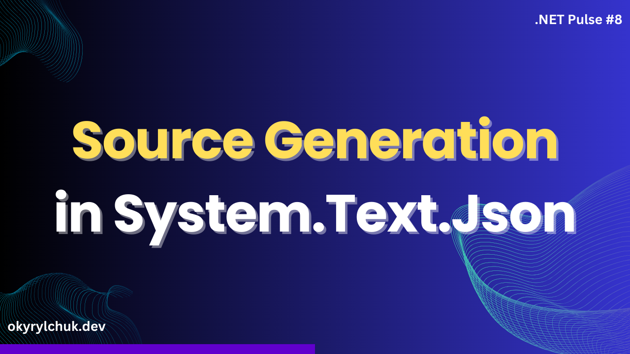 Intro to Serialization with Source Generation in System.Text.Json